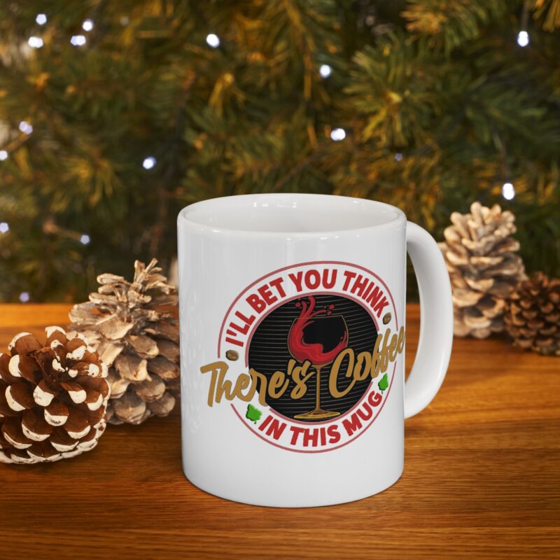 I'll Bet You Think There's Coffee - 11oz  White Mug - Image 9