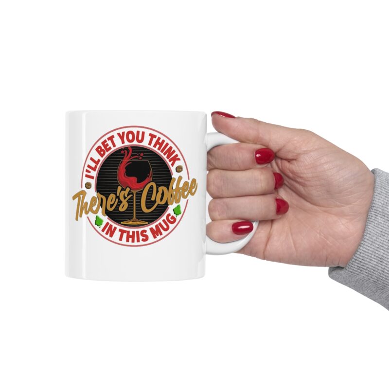 I'll Bet You Think There's Coffee - 11oz  White Mug - Image 12