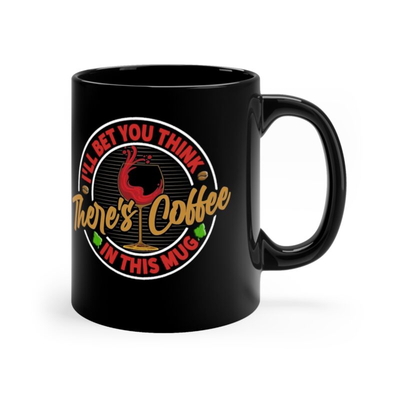 I'll Bet You Think There's Coffee - 11oz Black Mug - Image 4