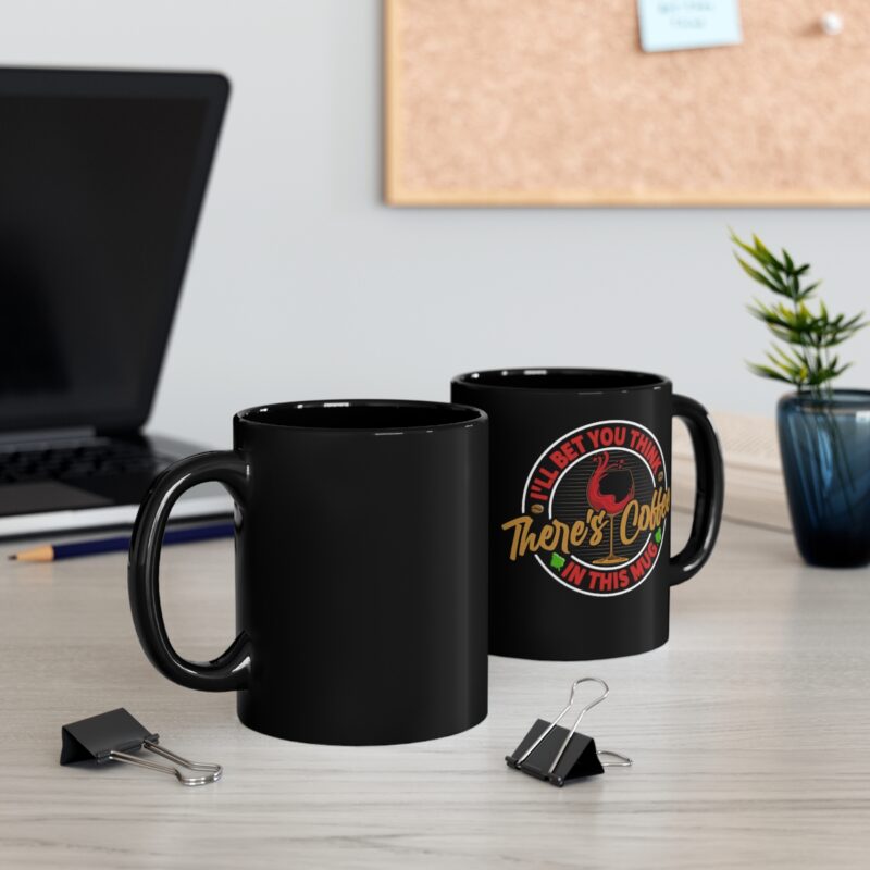 I'll Bet You Think There's Coffee - 11oz Black Mug - Image 5